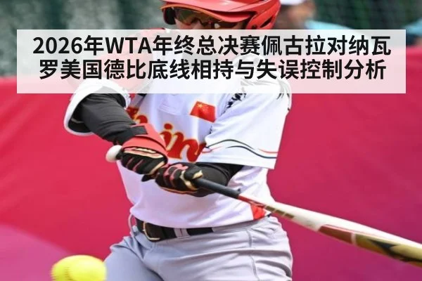 2026年WTA年终总决赛佩古拉对纳瓦罗美国德比底线相持与失误控制分析